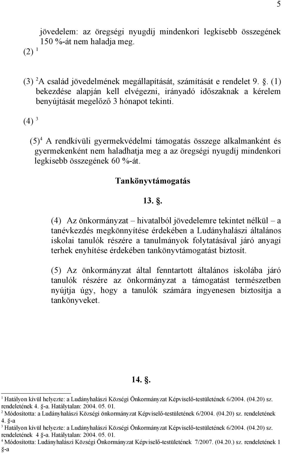 (4) 3 (5) 4 A rendkívüli gyermekvédelmi támogatás összege alkalmanként és gyermekenként nem haladhatja meg a az öregségi nyugdíj mindenkori legkisebb összegének 60 %-át. Tankönyvtámogatás 3.