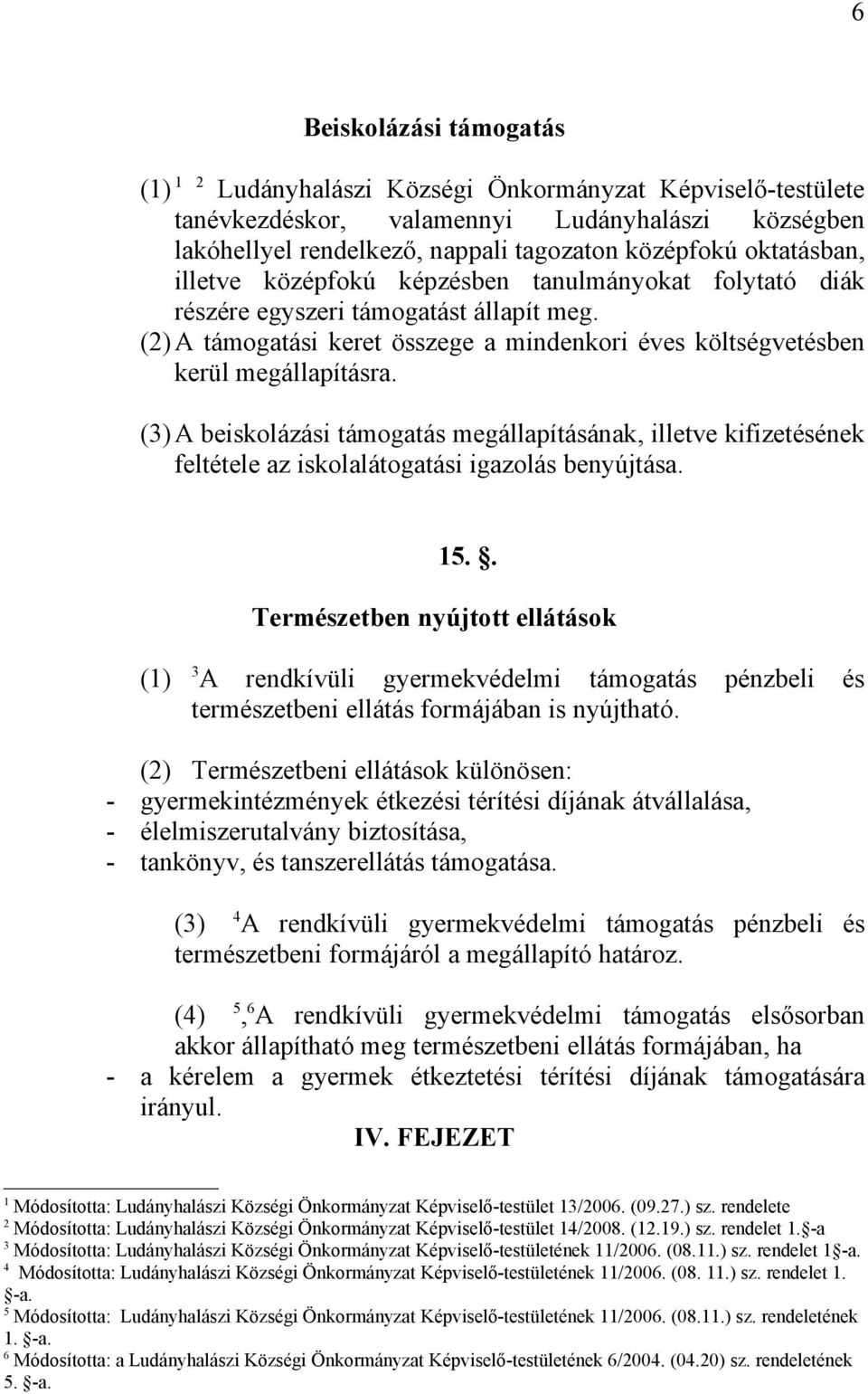 (3)A beiskolázási támogatás megállapításának, illetve kifizetésének feltétele az iskolalátogatási igazolás benyújtása. 5.