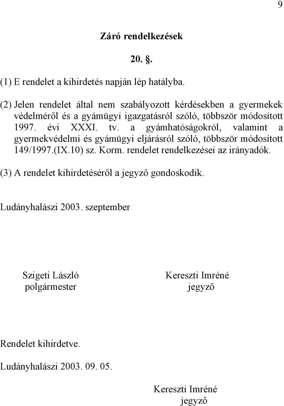 tv. a gyámhatóságokról, valamint a gyermekvédelmi és gyámügyi eljárásról szóló, többször módosított 49/997.(IX.0) sz. Korm.