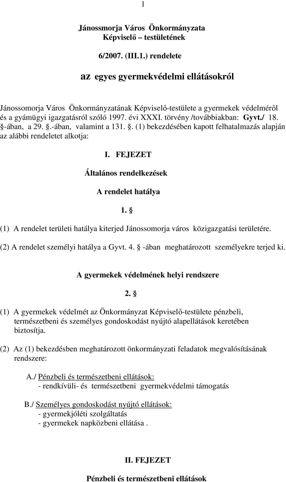 FEJEZET Általános rendelkezések A rendelet hatálya 1. (1) A rendelet területi hatálya kiterjed Jánossomorja város közigazgatási területére. (2) A rendelet személyi hatálya a Gyvt. 4.