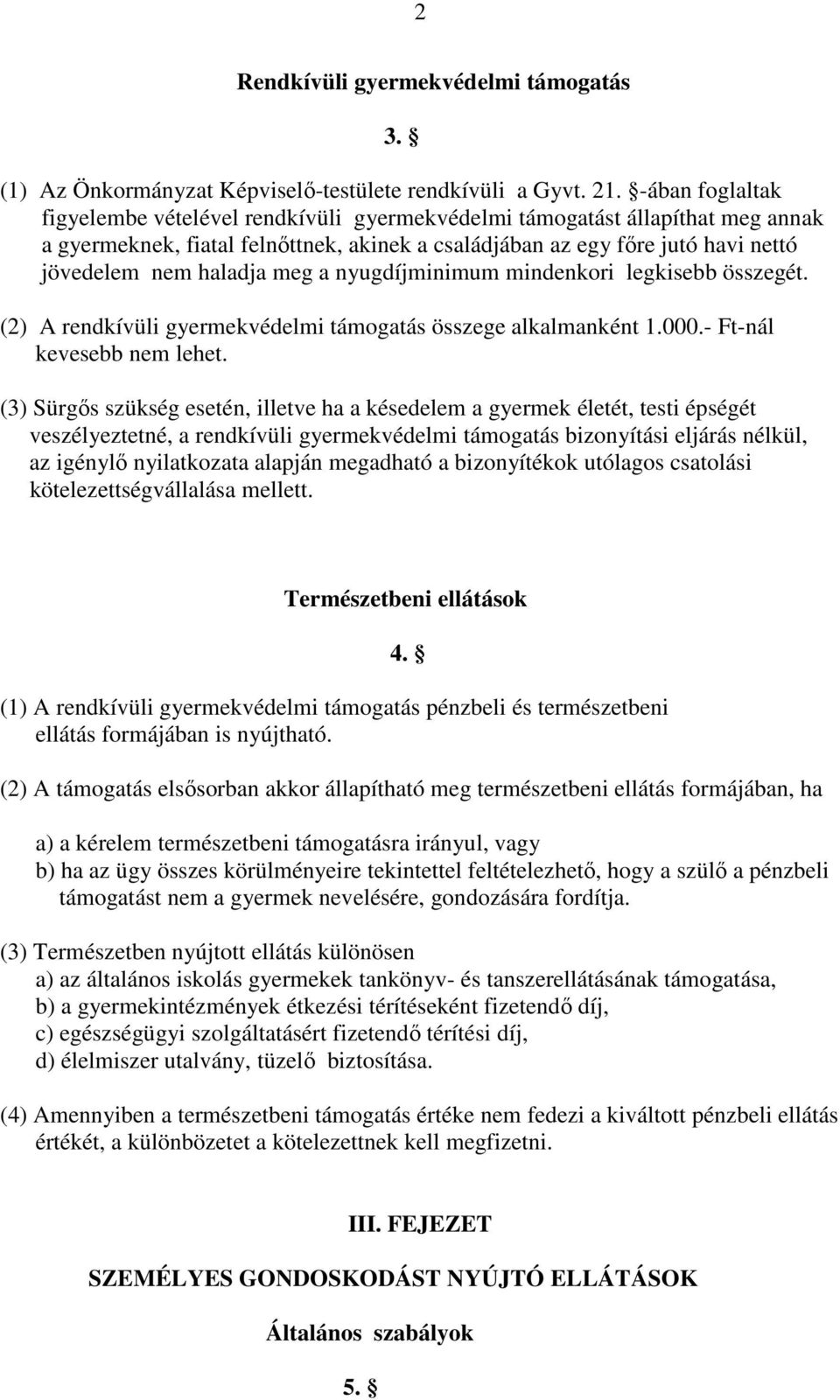 meg a nyugdíjminimum mindenkori legkisebb összegét. (2) A rendkívüli gyermekvédelmi támogatás összege alkalmanként 1.000.- Ft-nál kevesebb nem lehet.