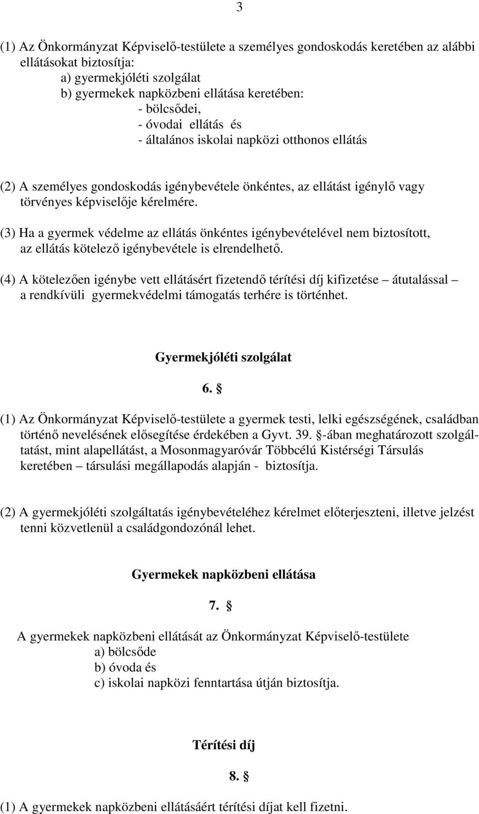 (3) Ha a gyermek védelme az ellátás önkéntes igénybevételével nem biztosított, az ellátás kötelezı igénybevétele is elrendelhetı.