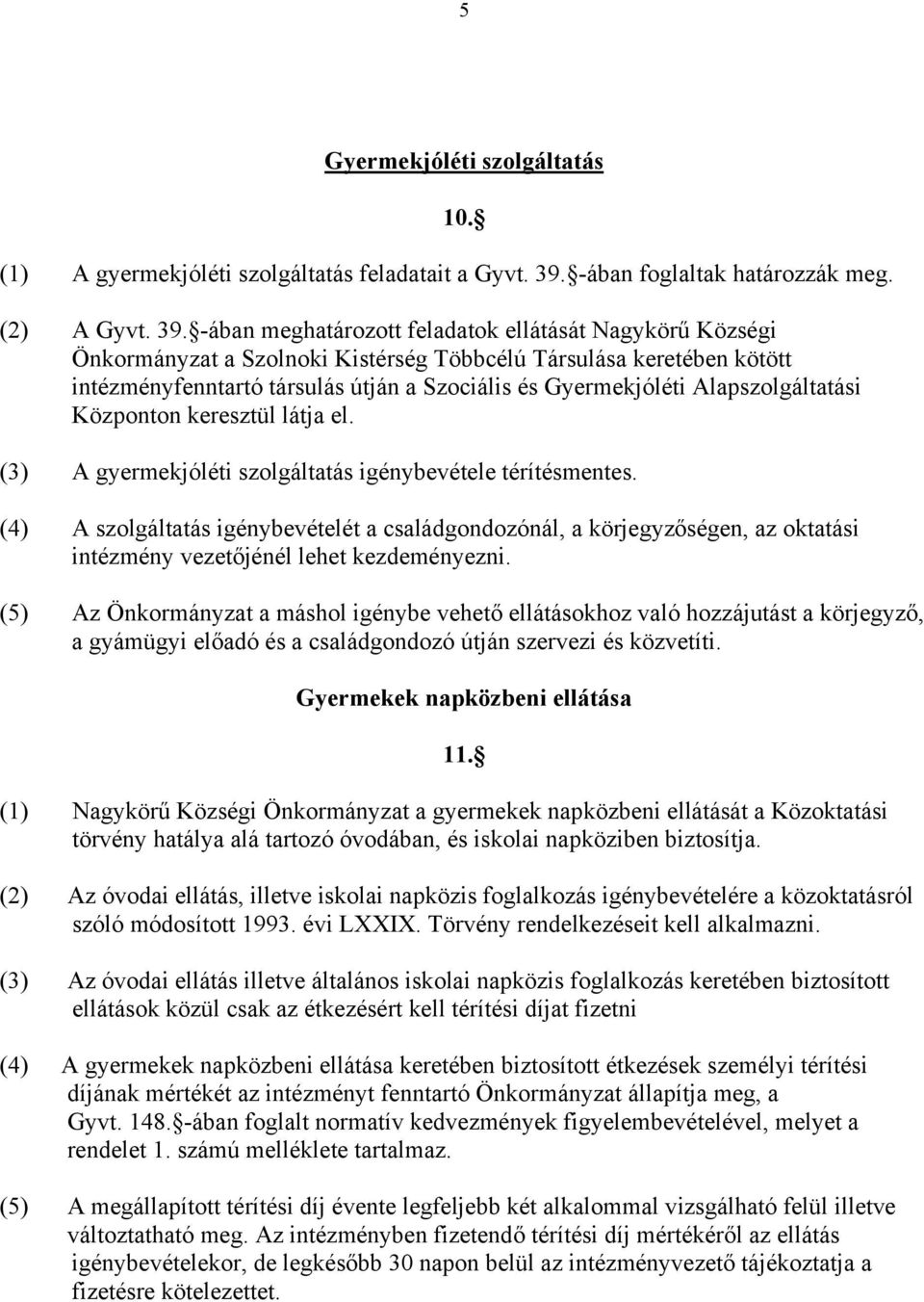 -ában meghatározott feladatok ellátását Nagykörű Községi Önkormányzat a Szolnoki Kistérség Többcélú Társulása keretében kötött intézményfenntartó társulás útján a Szociális és Gyermekjóléti