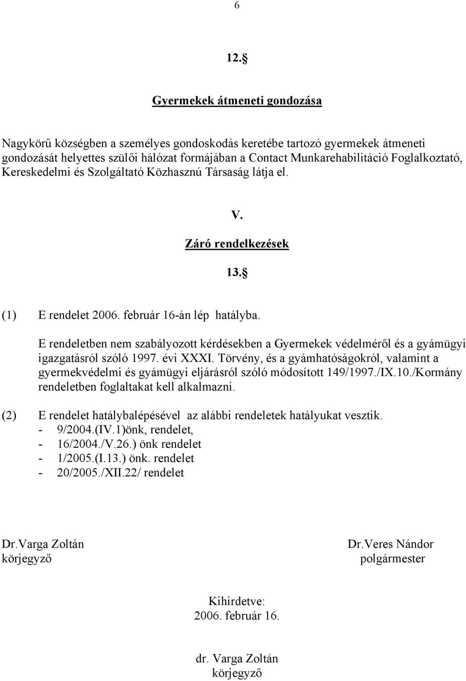 E rendeletben nem szabályozott kérdésekben a Gyermekek védelméről és a gyámügyi igazgatásról szóló 1997. évi XXXI.