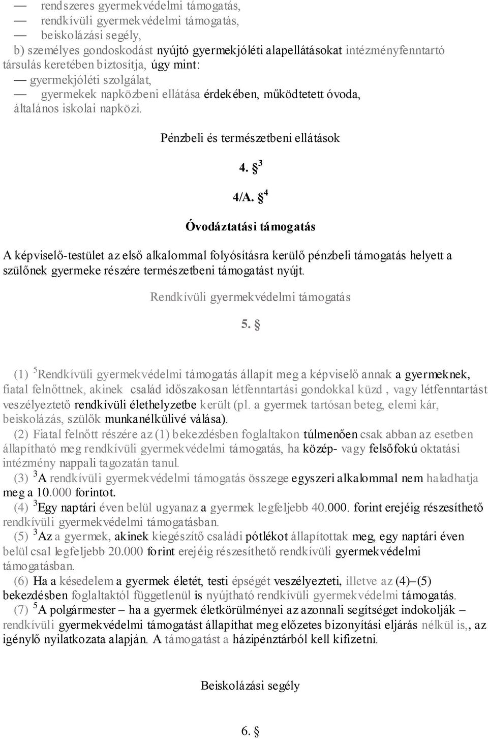 4 Óvodáztatási támogatás A képviselő-testület az első alkalommal folyósításra kerülő pénzbeli támogatás helyett a szülőnek gyermeke részére természetbeni támogatást nyújt.