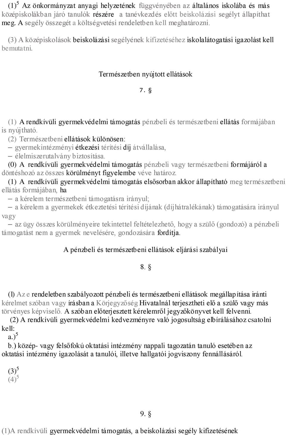 Természetben nyújtott ellátások 7. (1) A rendkívüli gyermekvédelmi támogatás pénzbeli és természetbeni ellátás formájában is nyújtható.