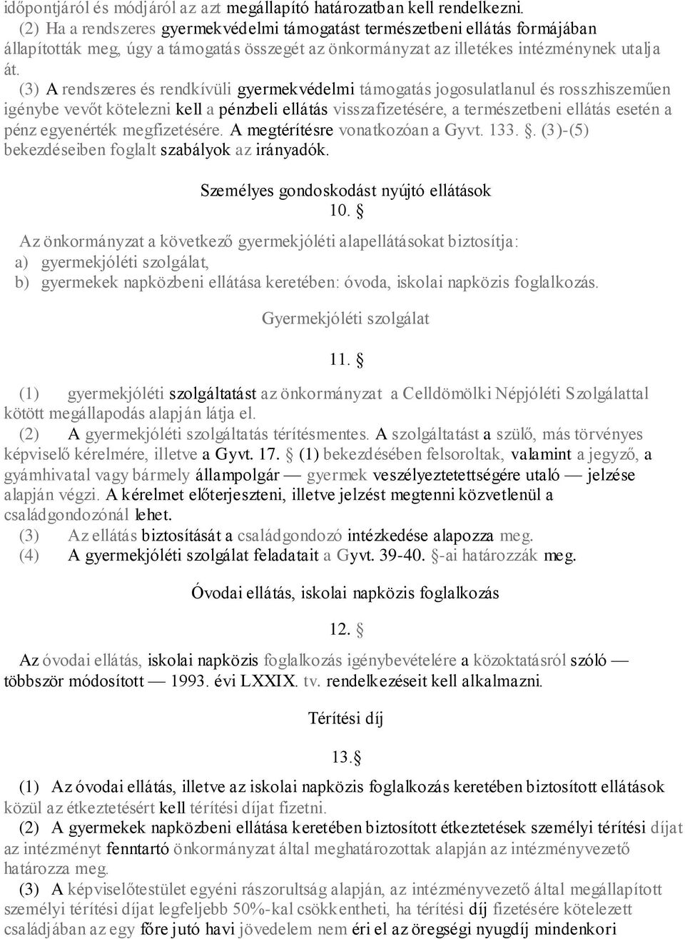 (3) A rendszeres és rendkívüli gyermekvédelmi támogatás jogosulatlanul és rosszhiszeműen igénybe vevőt kötelezni kell a pénzbeli ellátás visszafizetésére, a természetbeni ellátás esetén a pénz