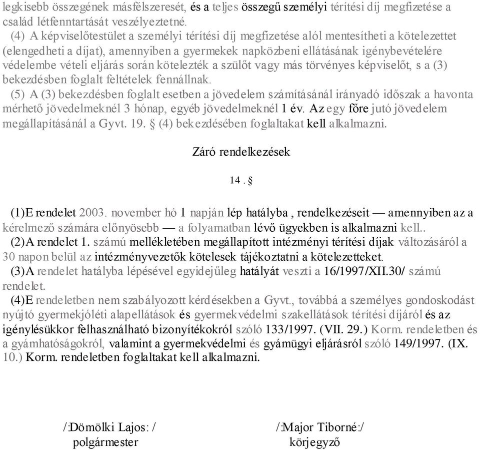 eljárás során kötelezték a szülőt vagy más törvényes képviselőt, s a (3) bekezdésben foglalt feltételek fennállnak.