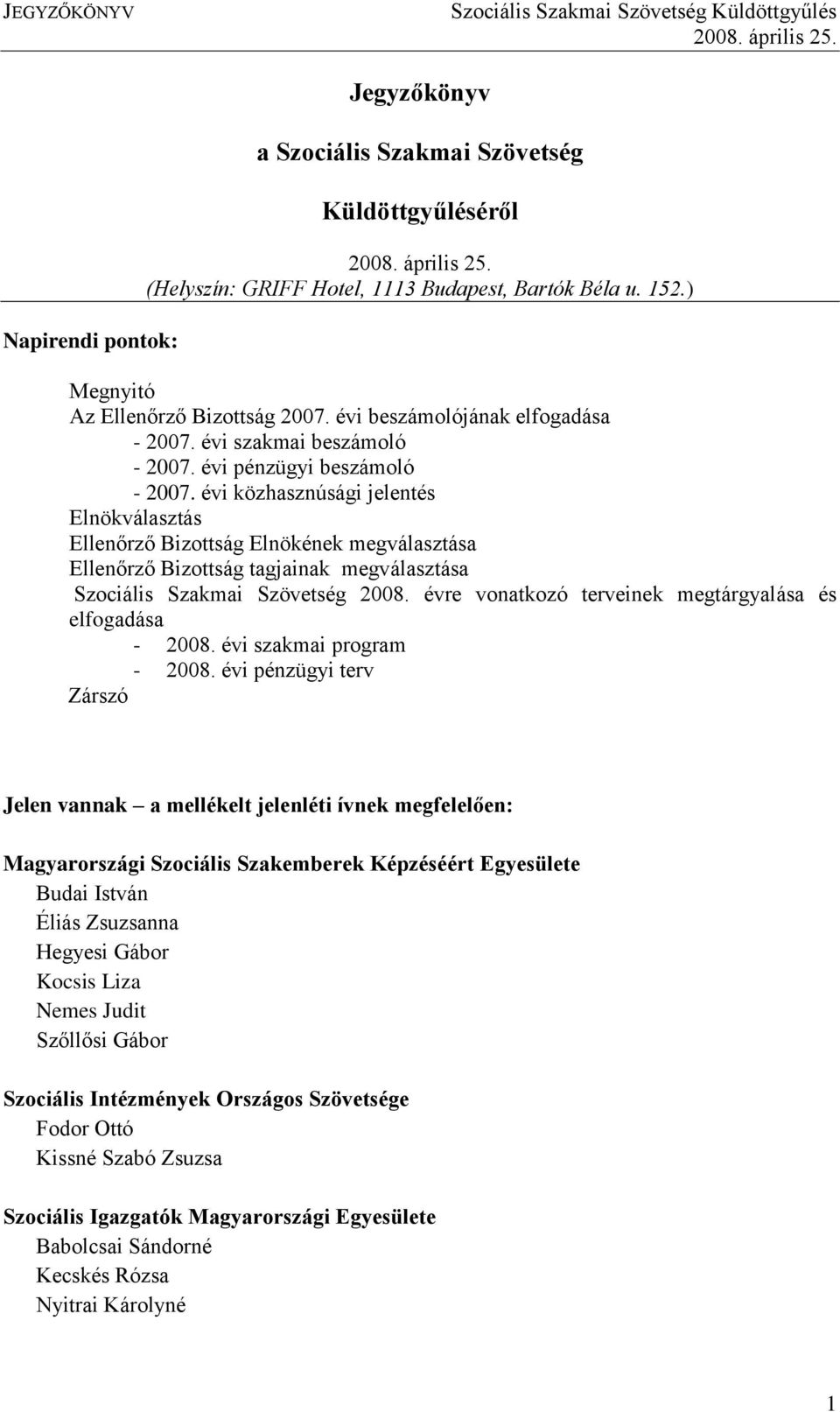 évi közhasznúsági jelentés Elnökválasztás Ellenőrző Bizottság Elnökének megválasztása Ellenőrző Bizottság tagjainak megválasztása Szociális Szakmai Szövetség 2008.