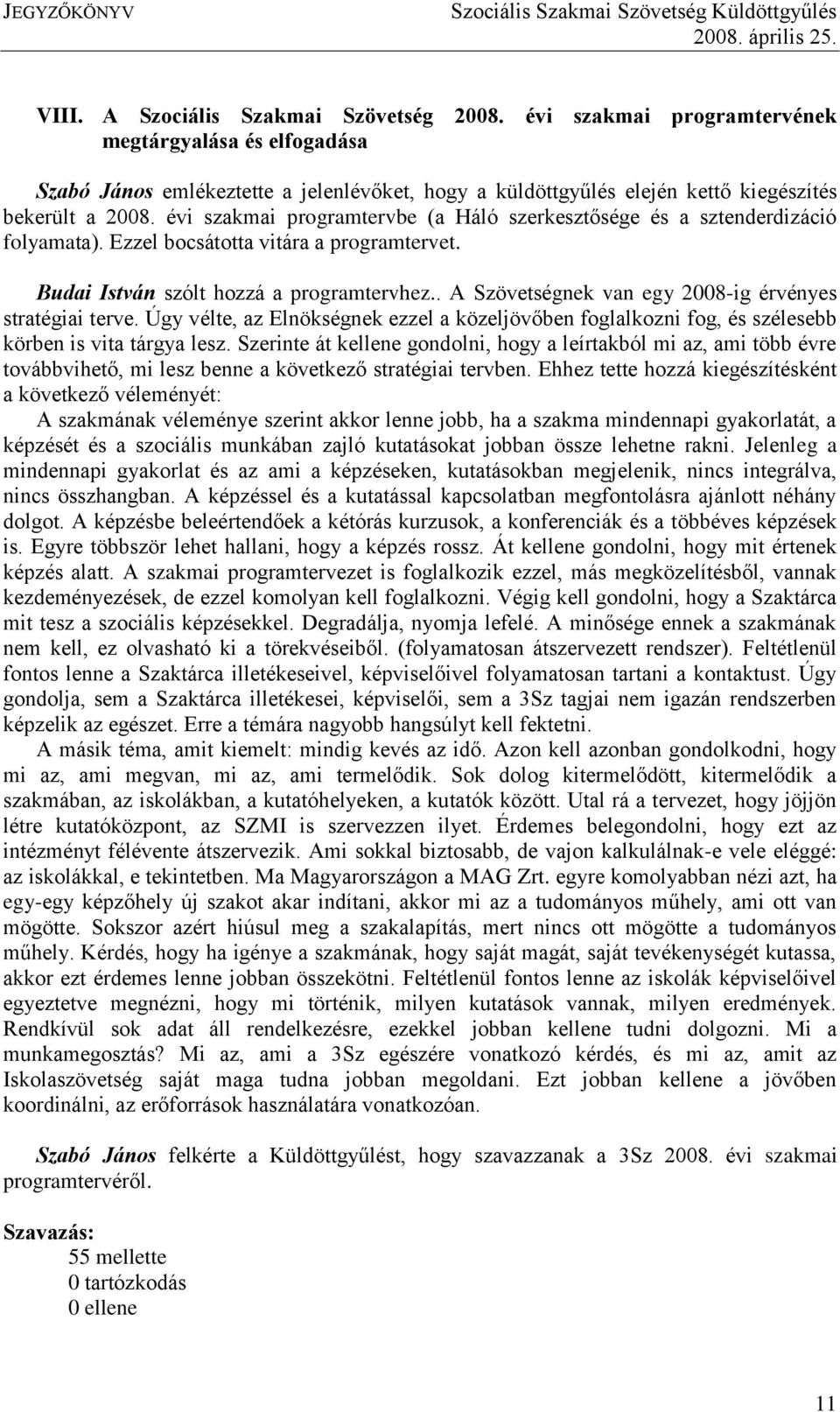 évi szakmai programtervbe (a Háló szerkesztősége és a sztenderdizáció folyamata). Ezzel bocsátotta vitára a programtervet. Budai István szólt hozzá a programtervhez.
