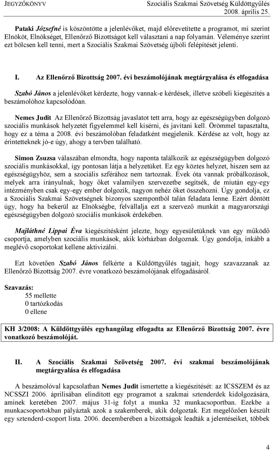 évi beszámolójának megtárgyalása és elfogadása Szabó János a jelenlévőket kérdezte, hogy vannak-e kérdések, illetve szóbeli kiegészítés a beszámolóhoz kapcsolódóan.