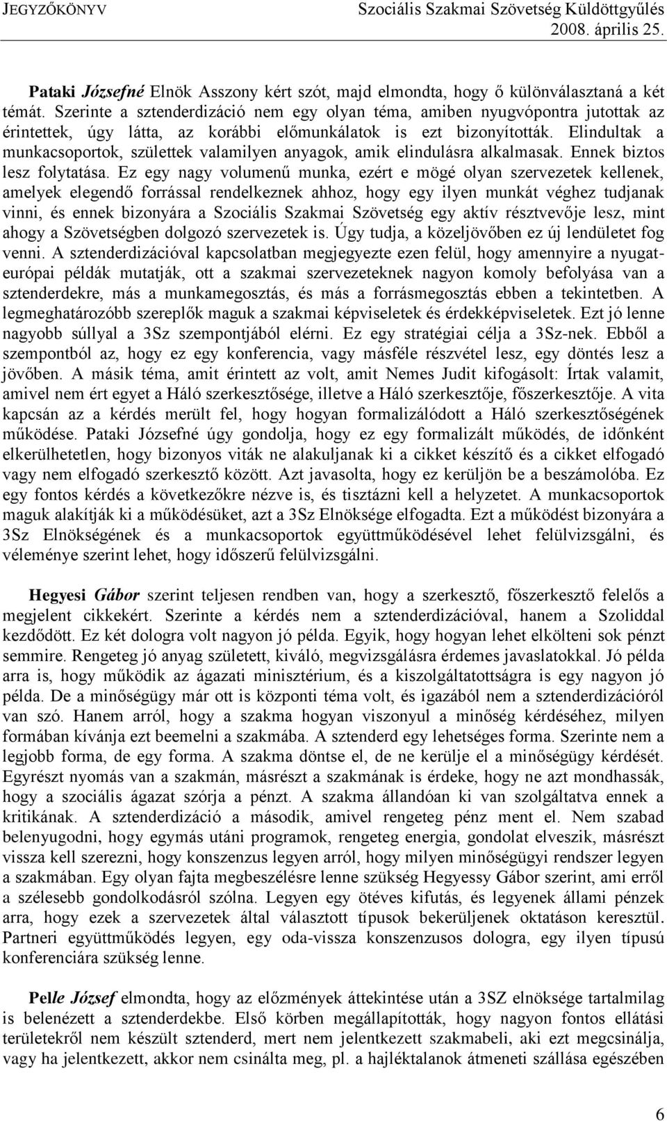 Elindultak a munkacsoportok, születtek valamilyen anyagok, amik elindulásra alkalmasak. Ennek biztos lesz folytatása.