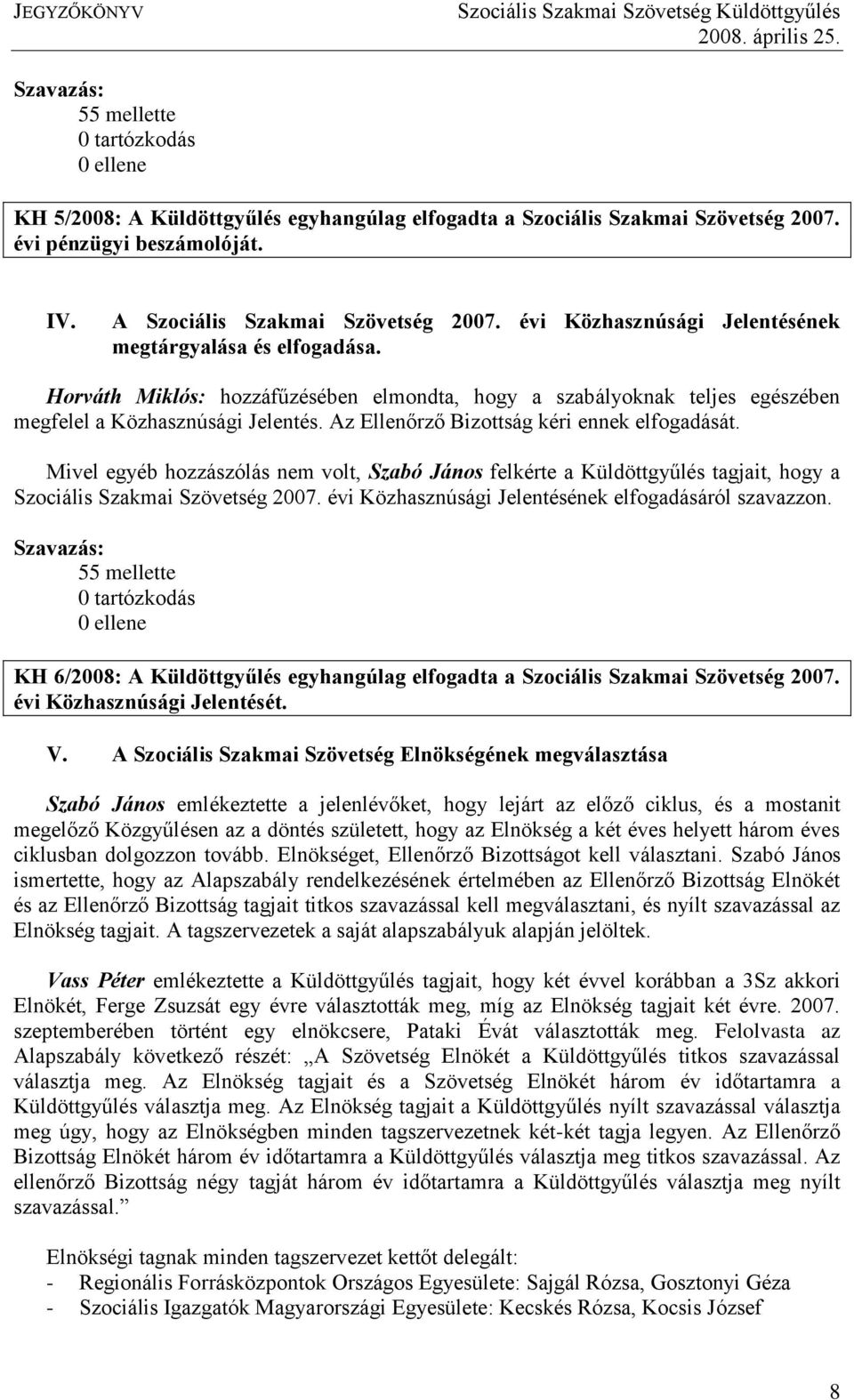 Az Ellenőrző Bizottság kéri ennek elfogadását. Mivel egyéb hozzászólás nem volt, Szabó János felkérte a Küldöttgyűlés tagjait, hogy a Szociális Szakmai Szövetség 2007.