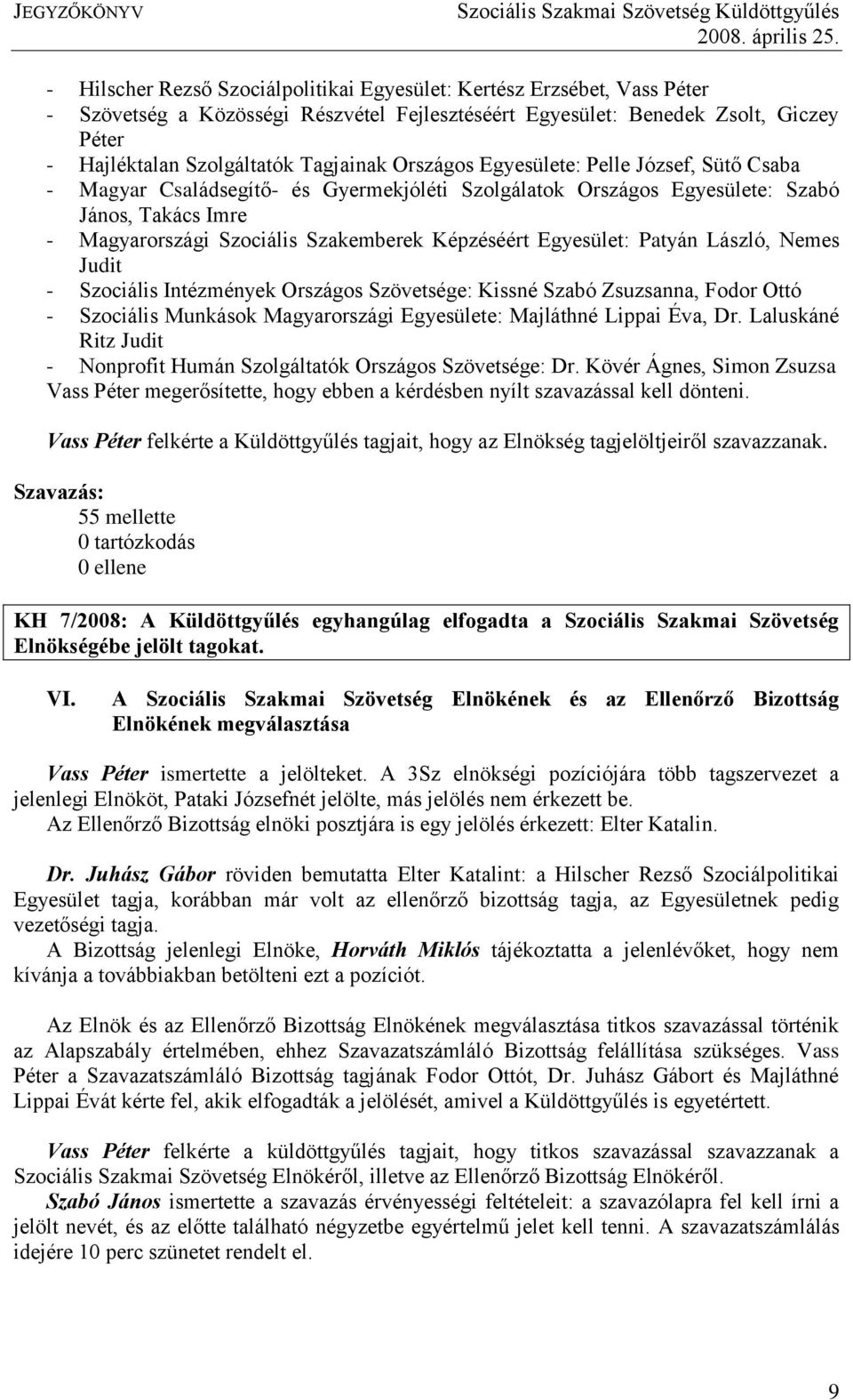 Egyesület: Patyán László, Nemes Judit - Szociális Intézmények Országos Szövetsége: Kissné Szabó Zsuzsanna, Fodor Ottó - Szociális Munkások Magyarországi Egyesülete: Majláthné Lippai Éva, Dr.