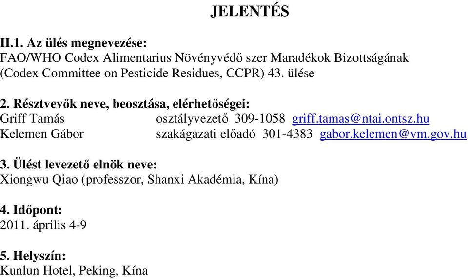 Residues, CCPR) 43. ülése 2. Résztvevık neve, beosztása, elérhetıségei: Griff Tamás osztályvezetı 309-1058 griff.