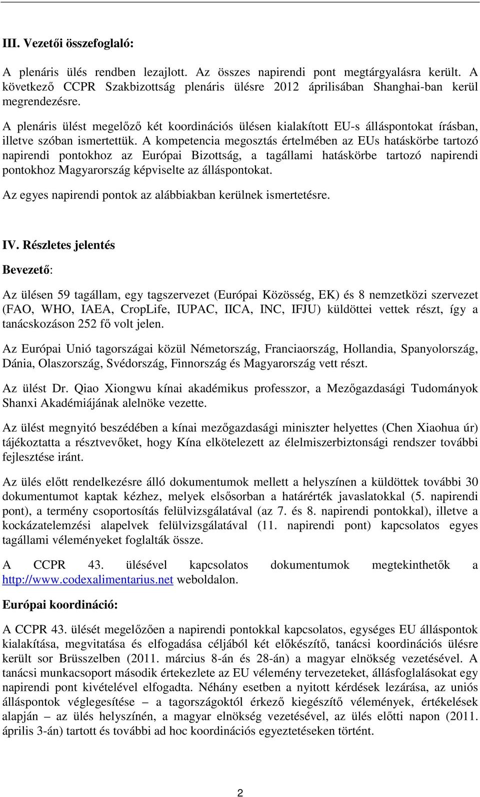A plenáris ülést megelızı két koordinációs ülésen kialakított EU-s álláspontokat írásban, illetve szóban ismertettük.