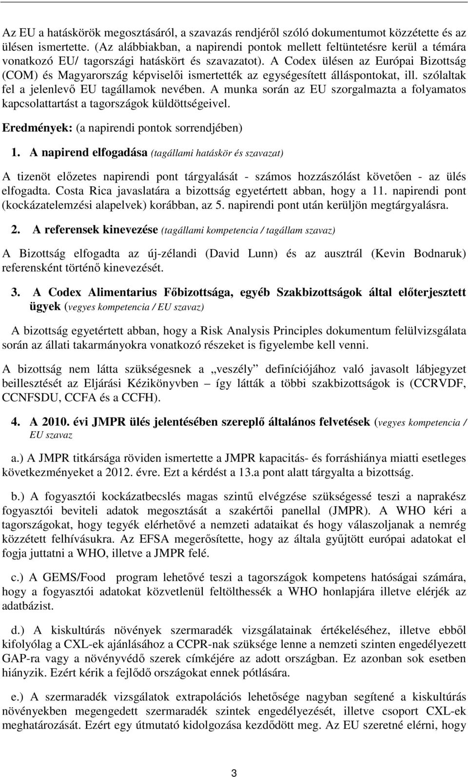 A Codex ülésen az Európai Bizottság (COM) és Magyarország képviselıi ismertették az egységesített álláspontokat, ill. szólaltak fel a jelenlevı EU tagállamok nevében.