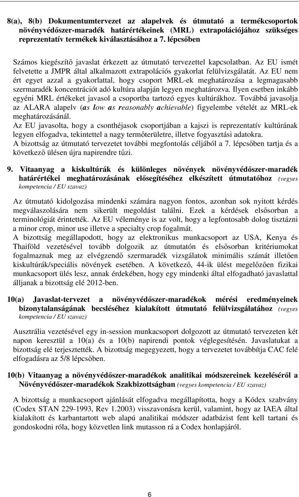 Az EU nem ért egyet azzal a gyakorlattal, hogy csoport MRL-ek meghatározása a legmagasabb szermaradék koncentrációt adó kultúra alapján legyen meghatározva.