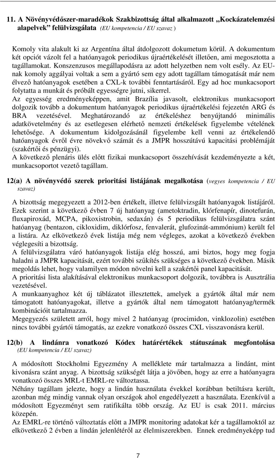 Az EUnak komoly aggályai voltak a sem a gyártó sem egy adott tagállam támogatását már nem élvezı hatóanyagok esetében a CXL-k további fenntartásáról.
