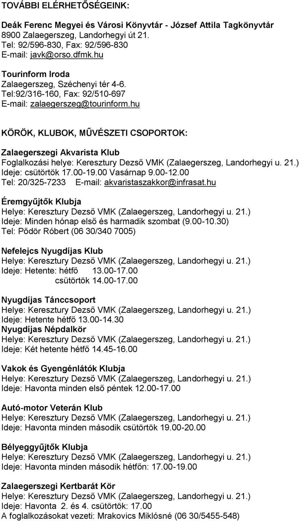 hu KÖRÖK, KLUBOK, MŰVÉSZETI CSOPORTOK: Zalaegerszegi Akvarista Klub Foglalkozási helye: Keresztury Dezső VMK (Zalaegerszeg, Landorhegyi u. 21.) Ideje: csütörtök 17.00-19.00 Vasárnap 9.00-12.