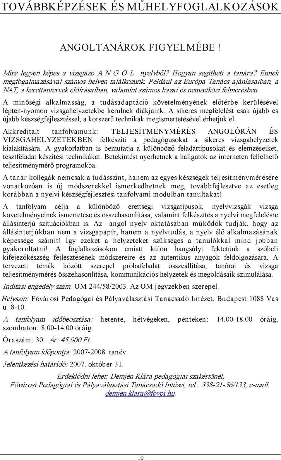 A minőségi alkalmasság, a tudásadaptáció követelményének előtérbe kerülésével lépten nyomon vizsgahelyzetekbe kerülnek diákjaink.
