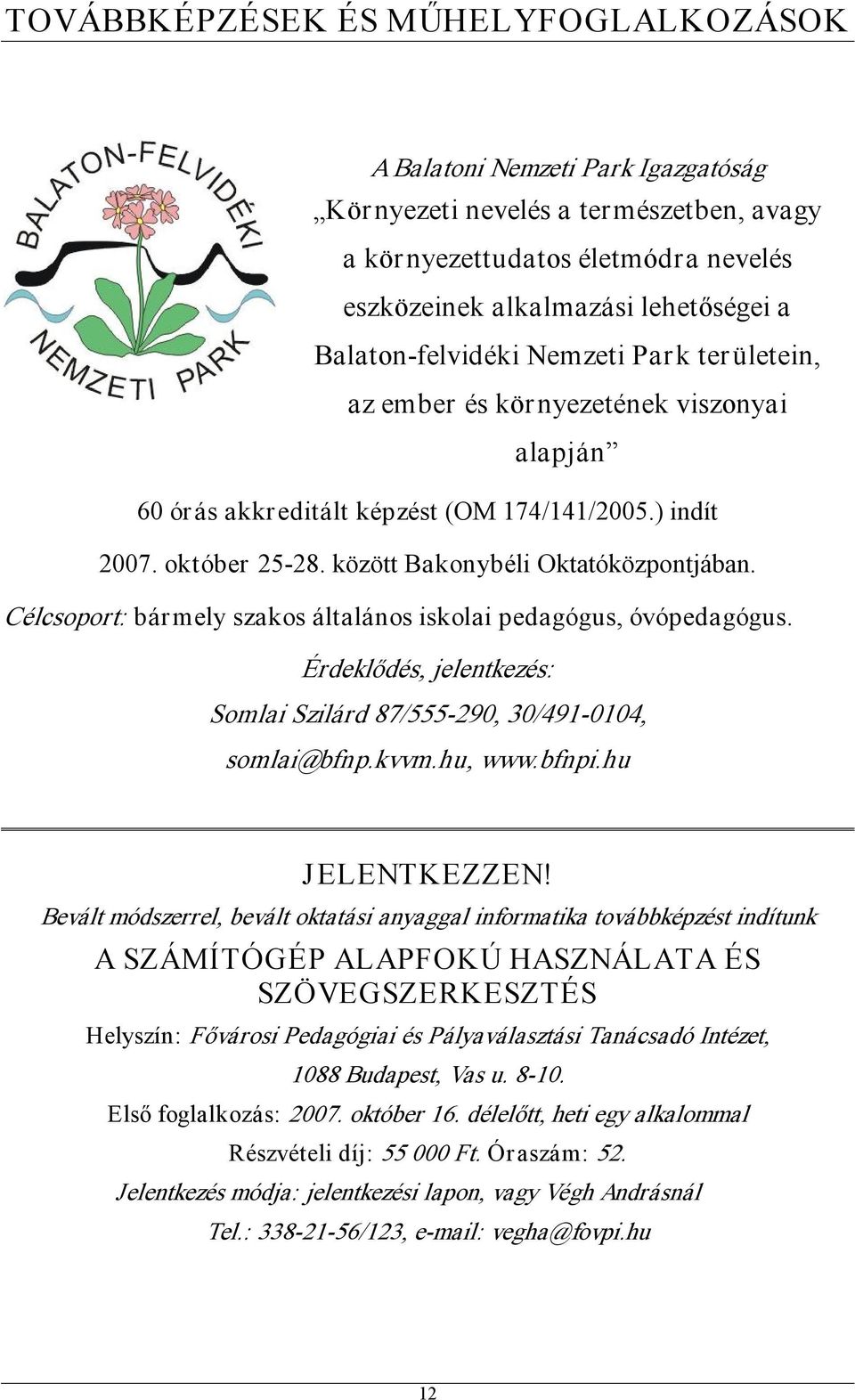 Célcsoport: bármely szakos általános iskolai pedagógus, óvópedagógus. Érdeklődés, jelentkezés: Somlai Szilárd 87/555 290, 30/491 0104, somlai@bfnp.kvvm.hu, www.bfnpi.hu JELENTKEZZEN!