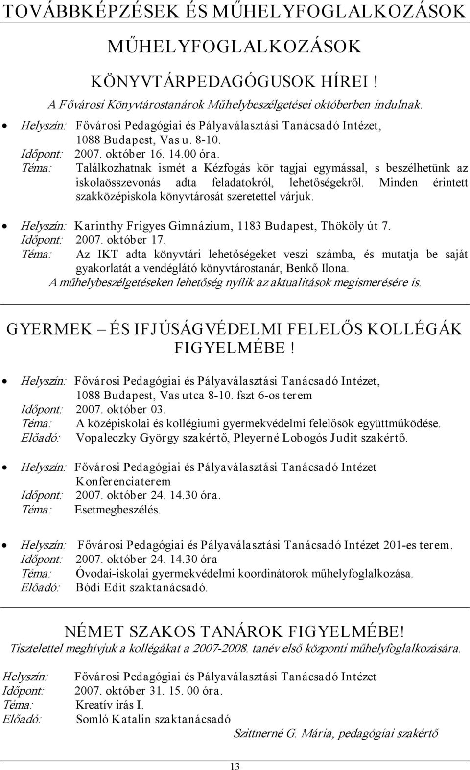 Téma: Találkozhatnak ismét a Kézfogás kör tagjai egymással, s beszélhetünk az iskolaösszevonás adta feladatokról, lehetőségekről. Minden érintett szakközépiskola könyvtárosát szeretettel várjuk.