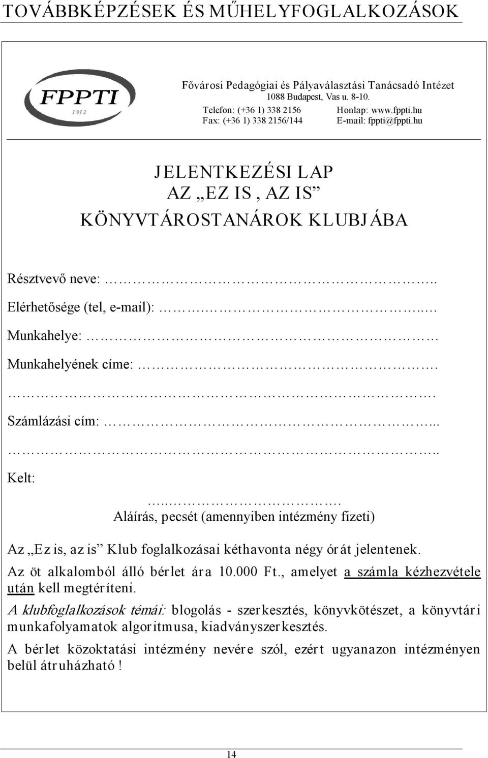.. Aláírás, pecsét (amennyiben intézmény fizeti) Az Ez is, az is Klub foglalkozásai kéthavonta négy ór át jelentenek. Az öt alkalomból álló bérlet ára 10.000 Ft.