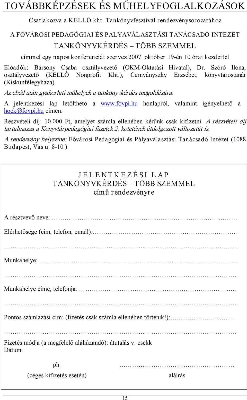 ), Cernyányszky Erzsébet, könyvtárostanár (Kiskunfélegyháza). Az ebéd után gyakorlati műhelyek a tankönyvkérdés megoldására. A jelentkezési lap letölthető a www.fovpi.