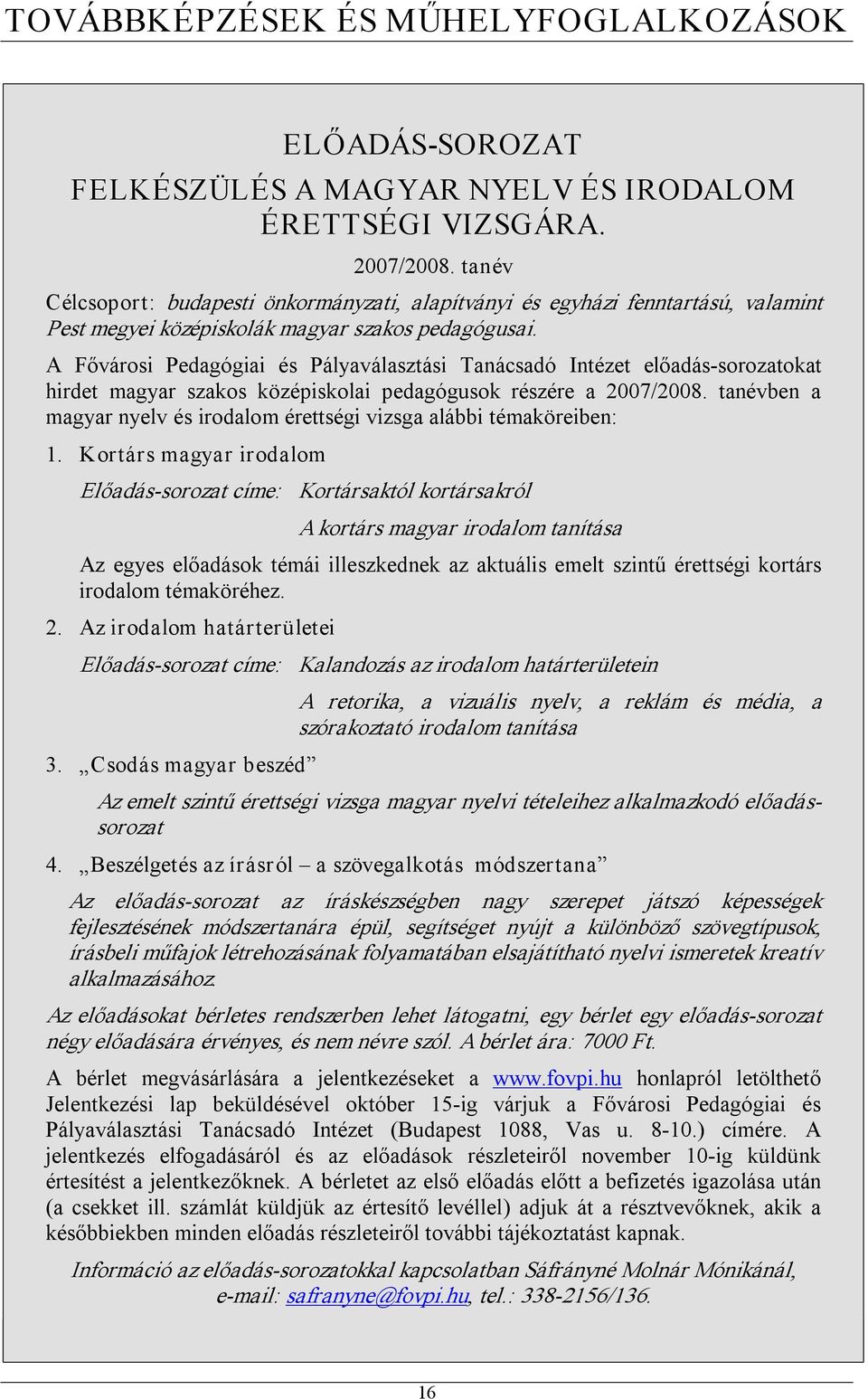 A Fővárosi Pedagógiai és Pályaválasztási Tanácsadó Intézet előadás sorozatokat hirdet magyar szakos középiskolai pedagógusok részére a 2007/2008.