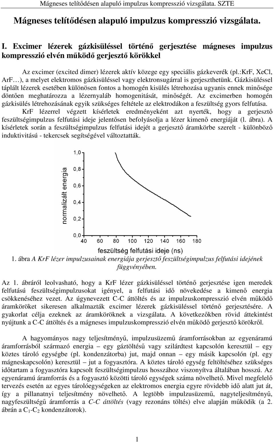 :krf, XeCl, ArF ), a melyet elektromos gázkisüléssel vagy elektronsugárral is gerjeszthetünk.