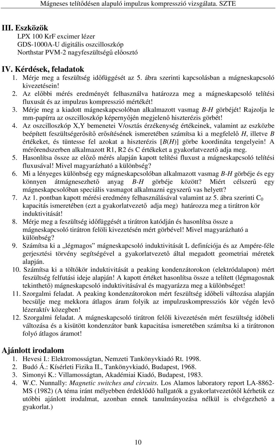 Mérje meg a kiadott mágneskapcsolóban alkalmazott vasmag B-H görbéjét! Rajzolja le mm-papírra az oszcilloszkóp képernyőjén megjelenő hiszterézis görbét! 4.