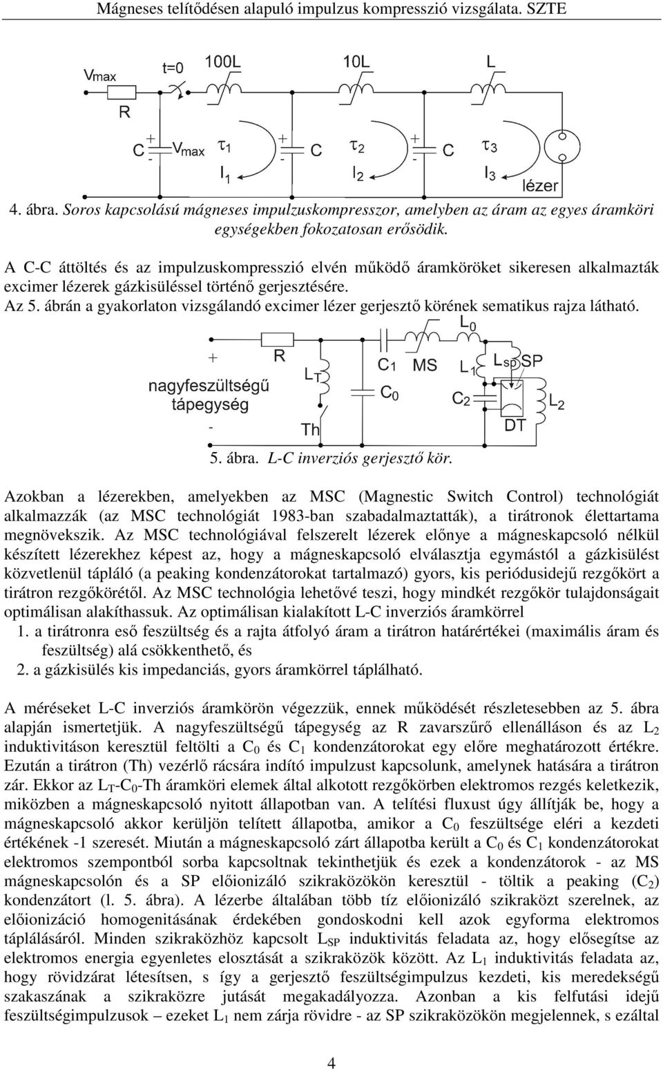 ábrán a gyakorlaton vizsgálandó excimer lézer gerjesztő körének sematikus rajza látható. 5. ábra. L-C inverziós gerjesztő kör.