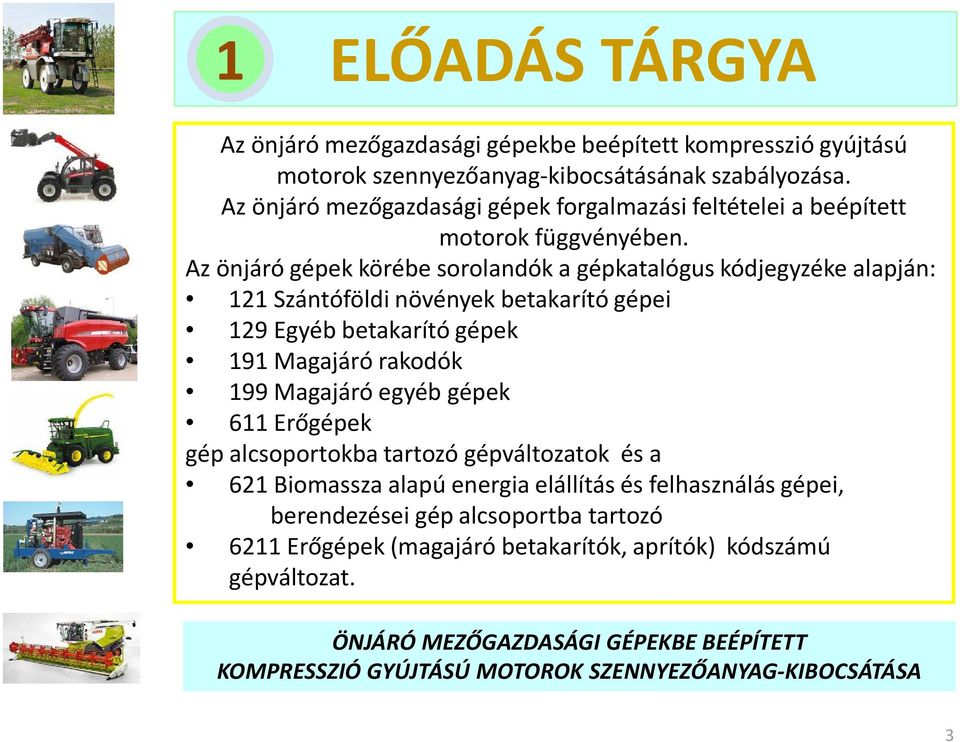Az önjáró gépek körébe sorolandók a gépkatalógus kódjegyzéke alapján: 121 Szántóföldi növények betakarító gépei 129 Egyéb betakarító gépek 191 Magajáró