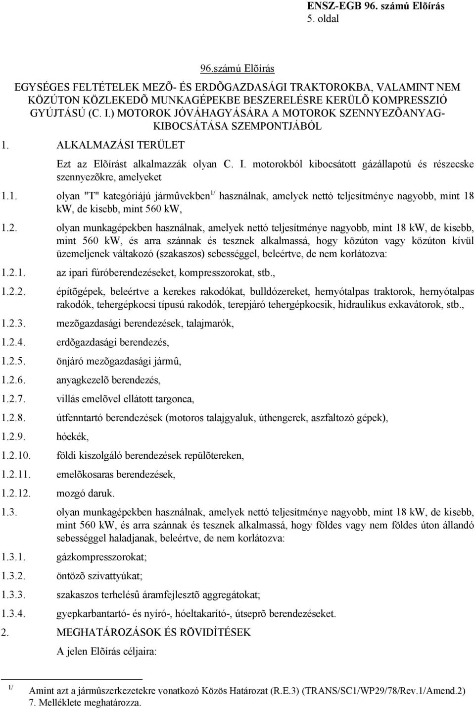 motorokból kibocsátott gázállapotú és részecske szennyezõkre, amelyeket 1.1. olyan "T" kategóriájú jármûvekben 1/ használnak, amelyek nettó teljesítménye nagyobb, mint 18 kw, de kisebb, mint 560 kw, 1.