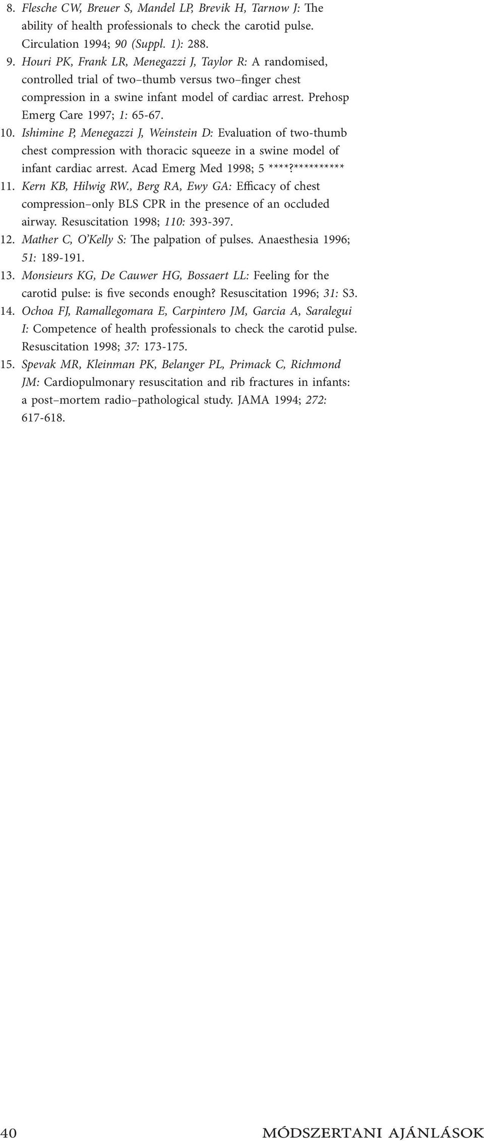 Prehosp Emerg Care 1997; 1: 65-67. 10. Ishimine P, Menegazzi J, Weinstein D: Evaluation of two-thumb chest compression with thoracic squeeze in a swine model of infant cardiac arrest.