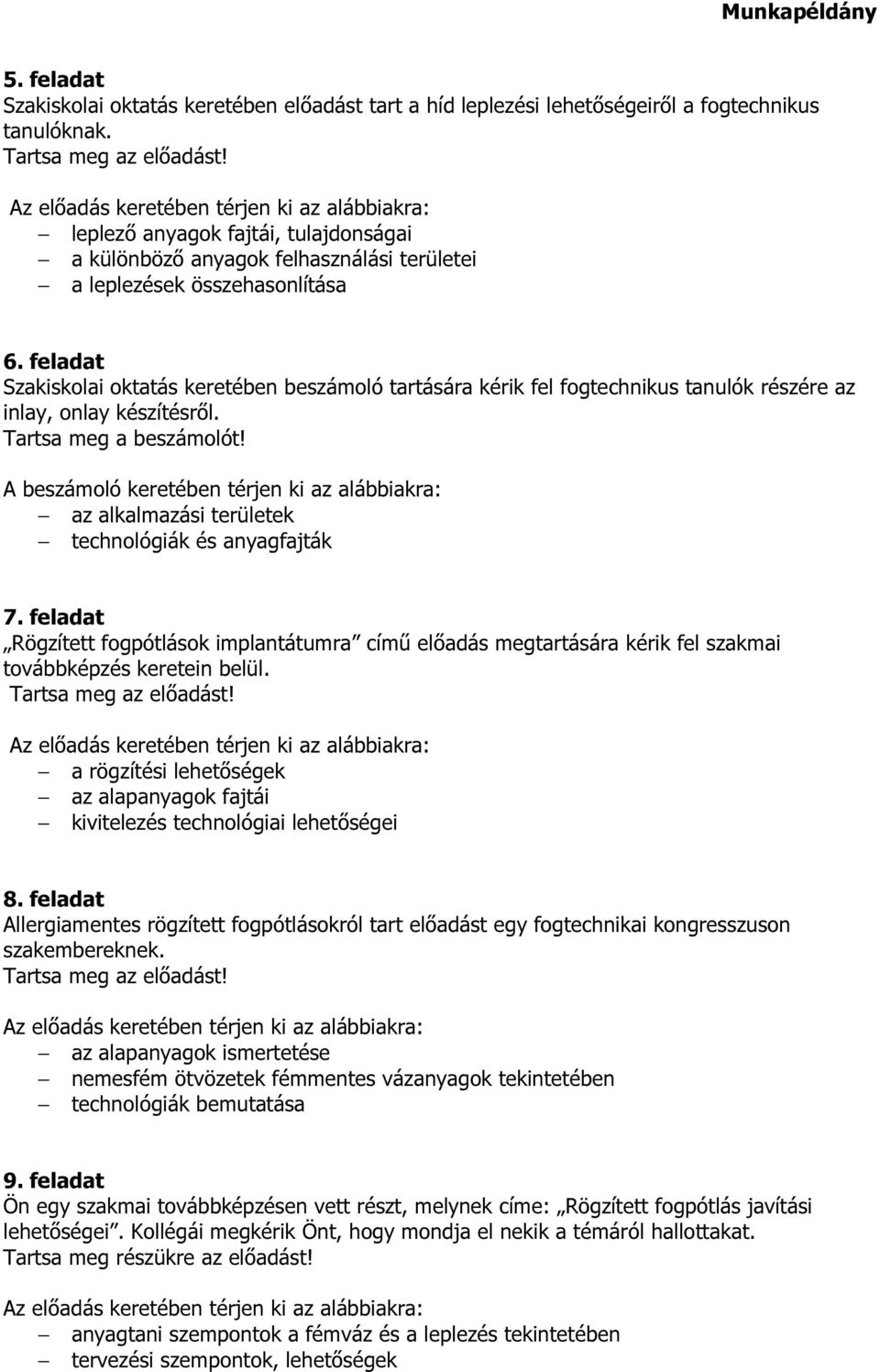 feladat Szakiskolai oktatás keretében beszámoló tartására kérik fel fogtechnikus tanulók részére az inlay, onlay készítésről. az alkalmazási területek technológiák és anyagfajták 7.