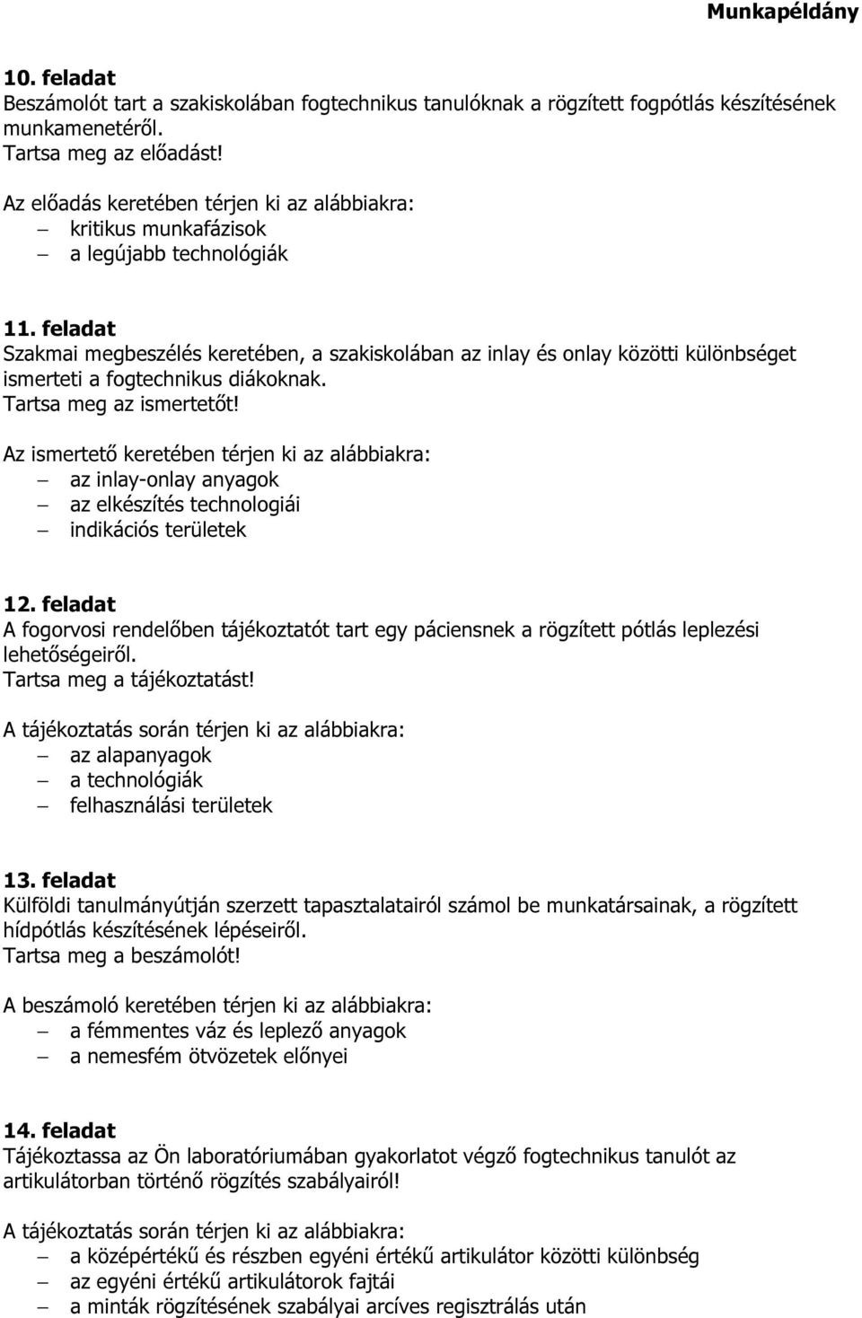 Az ismertető keretében térjen ki az alábbiakra: az inlay-onlay anyagok az elkészítés technologiái indikációs területek 12.