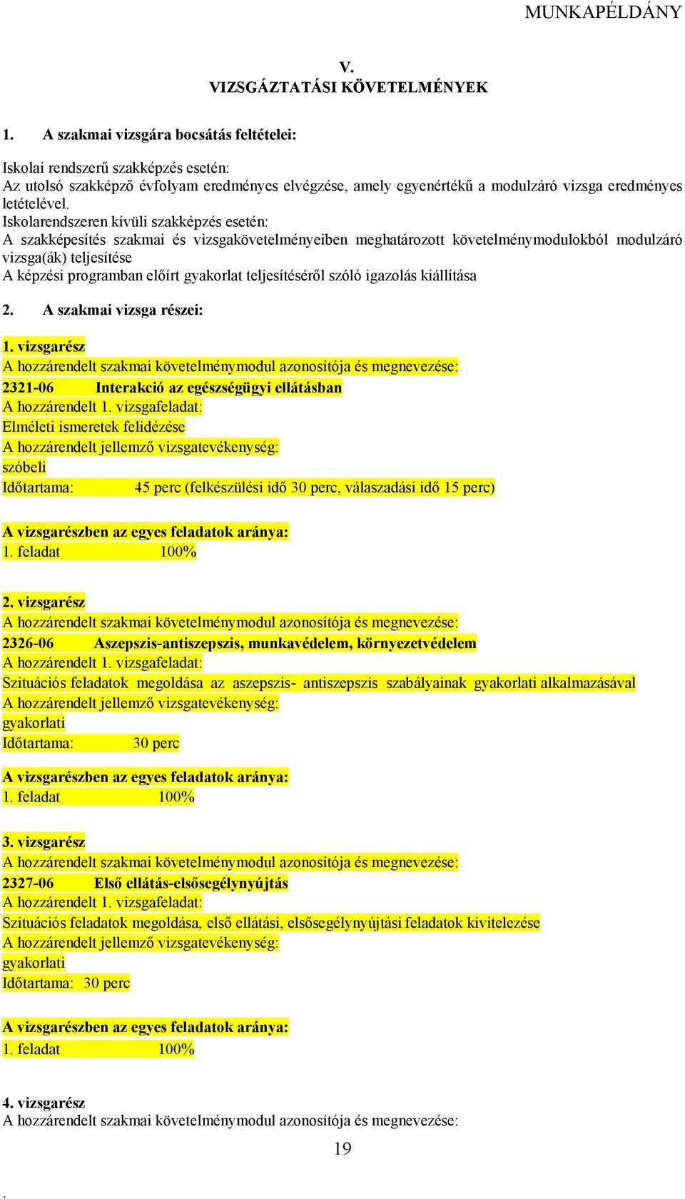 programban elıírt gyakorlat teljesítésérıl szóló igazolás kiállítása 2 szakmai vizsga részei: 1 vizsgarész hozzárendelt szakmai követelménymodul azonosítója és megnevezése: 2321-06 Interakció az