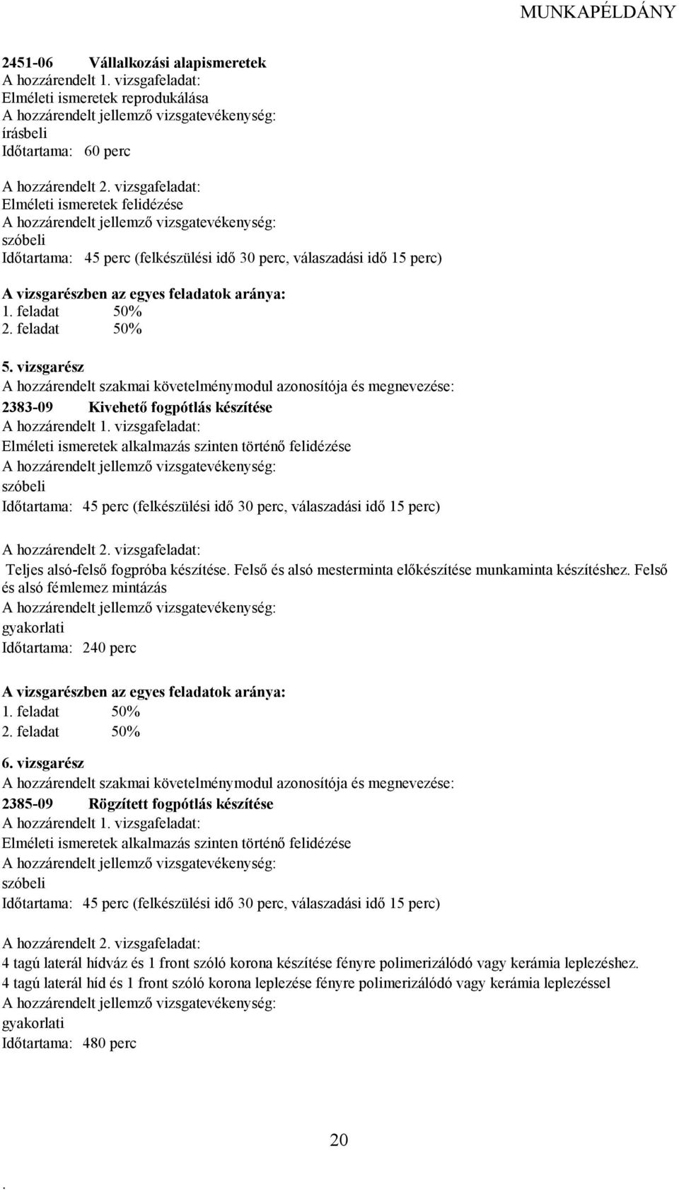 feladat 50% 2 feladat 50% 5 vizsgarész hozzárendelt szakmai követelménymodul azonosítója és megnevezése: 2383-09 Kivehetı fogpótlás készítése hozzárendelt 1 vizsgafeladat: Elméleti ismeretek