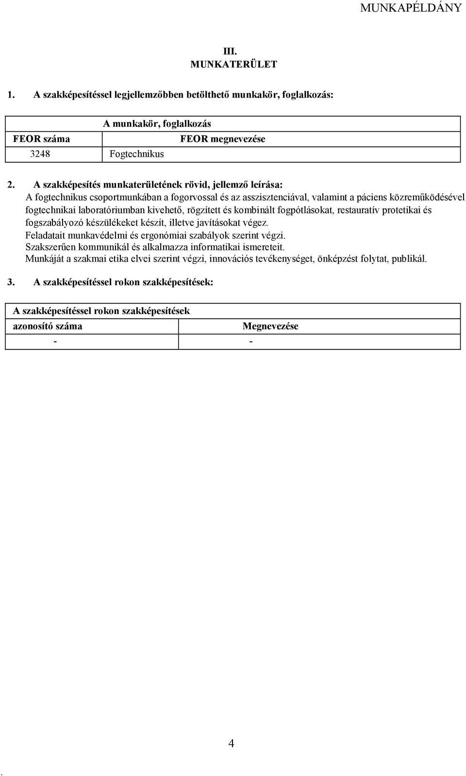 restauratív protetikai és fogszabályozó készülékeket készít, illetve javításokat végez Feladatait munkavédelmi és ergonómiai szabályok szerint végzi Szakszerően kommunikál és alkalmazza informatikai