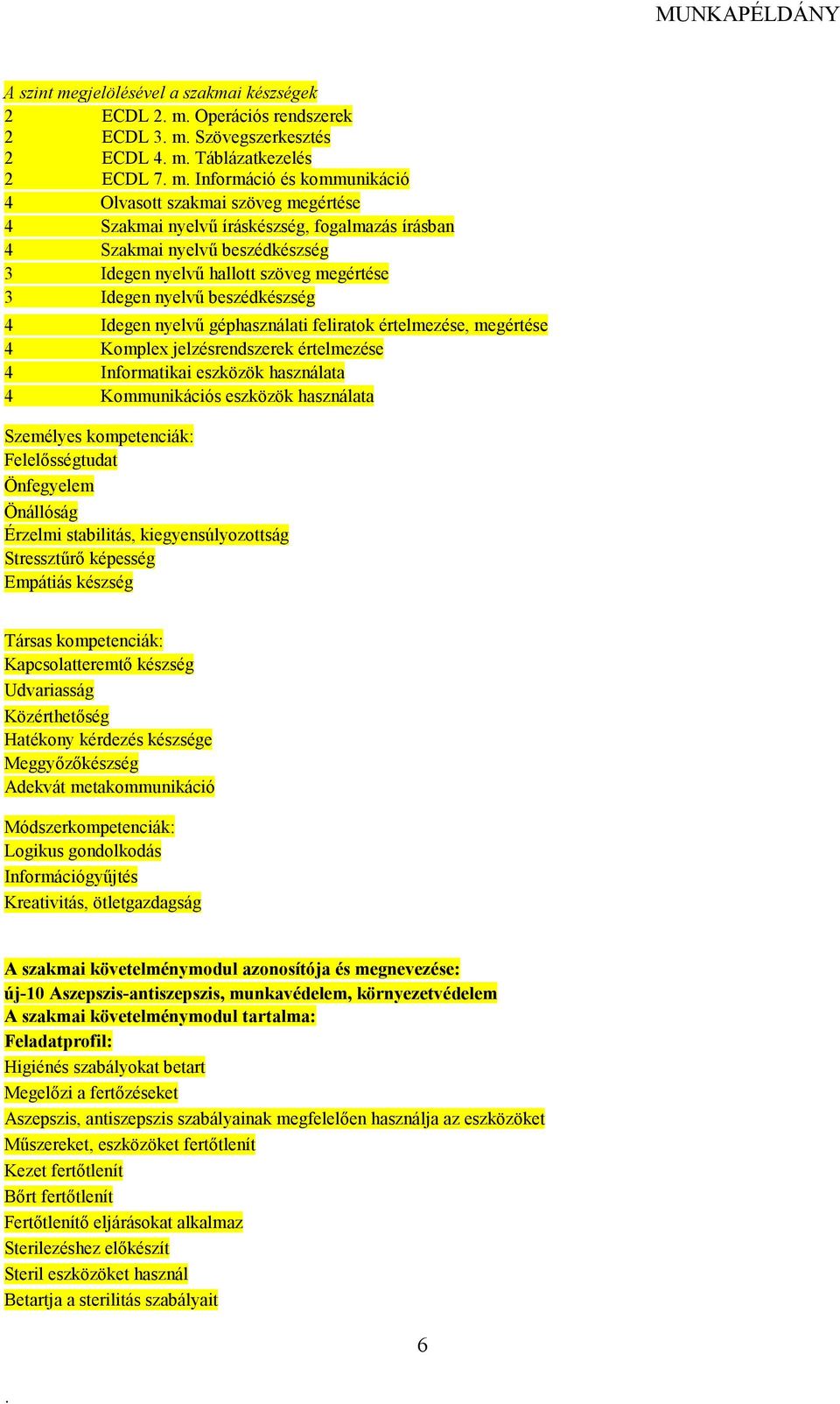 feliratok értelmezése, megértése 4 Komplex jelzésrendszerek értelmezése 4 Informatikai eszközök használata 4 Kommunikációs eszközök használata Személyes kompetenciák: Felelısségtudat Önfegyelem