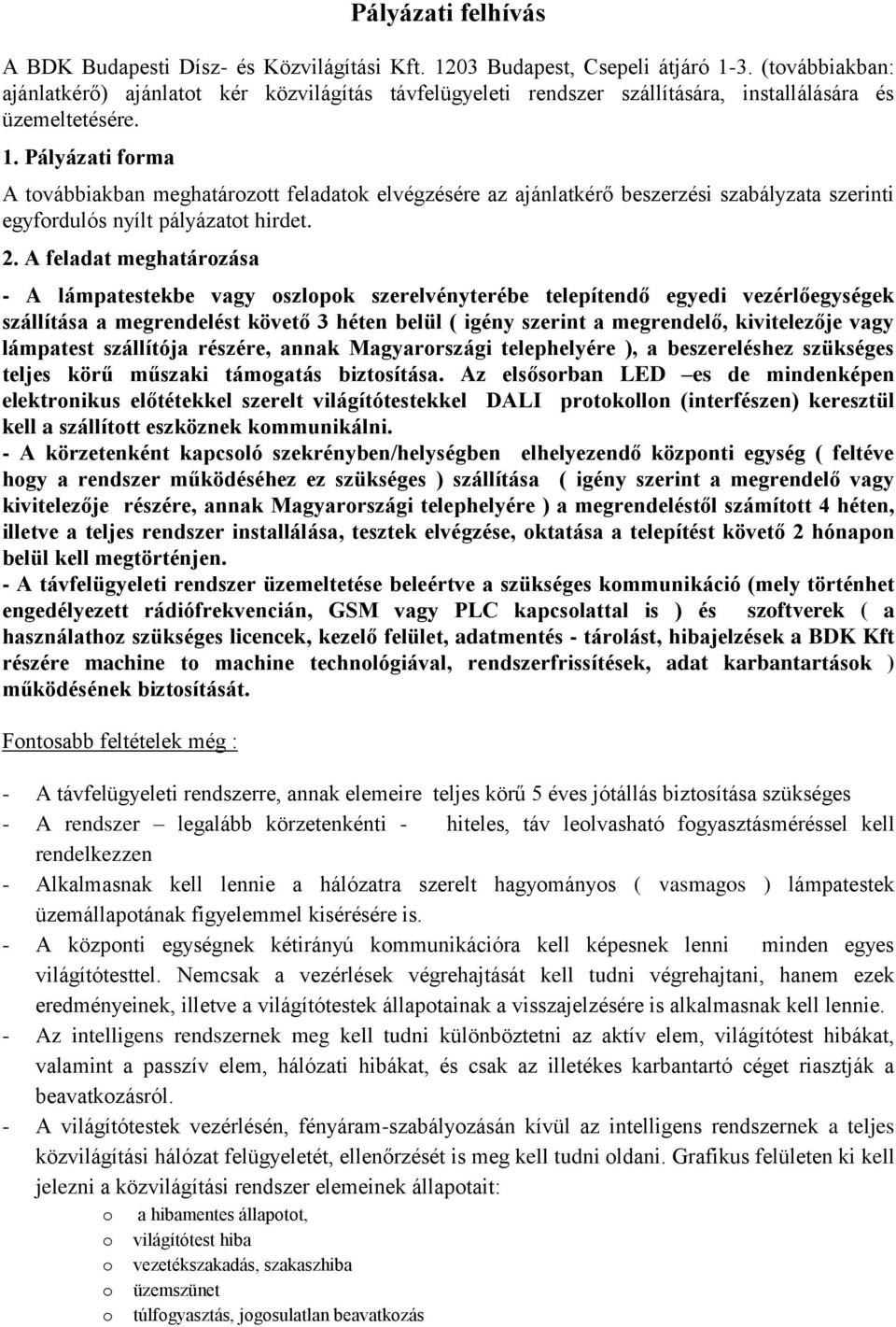 Pályázati frma A tvábbiakban meghatárztt feladatk elvégzésére az ajánlatkérő beszerzési szabályzata szerinti egyfrdulós nyílt pályázatt hirdet. 2.