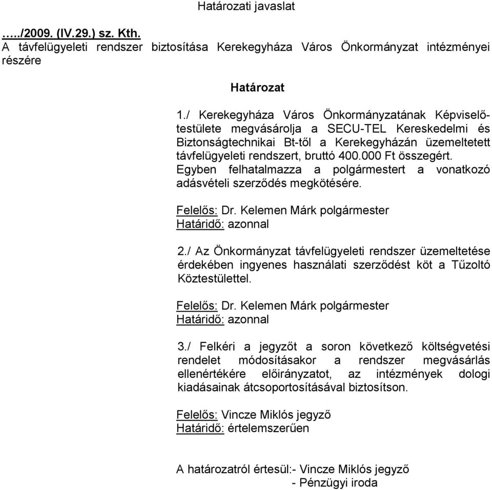 000 Ft összegért. Egyben felhatalmazza a polgármestert a vonatkozó adásvételi szerződés megkötésére. Felelős: Dr. Kelemen Márk polgármester Határidő: azonnal 2.