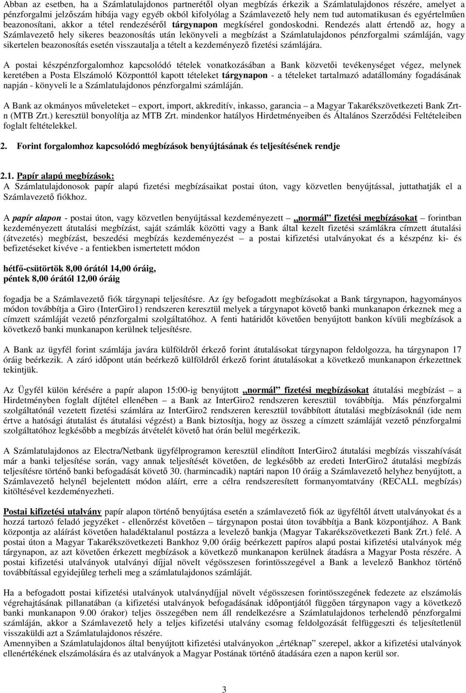 Rendezés alatt értendő az, hogy a Számlavezető hely sikeres beazonosítás után lekönyveli a megbízást a Számlatulajdonos pénzforgalmi számláján, vagy sikertelen beazonosítás esetén visszautalja a