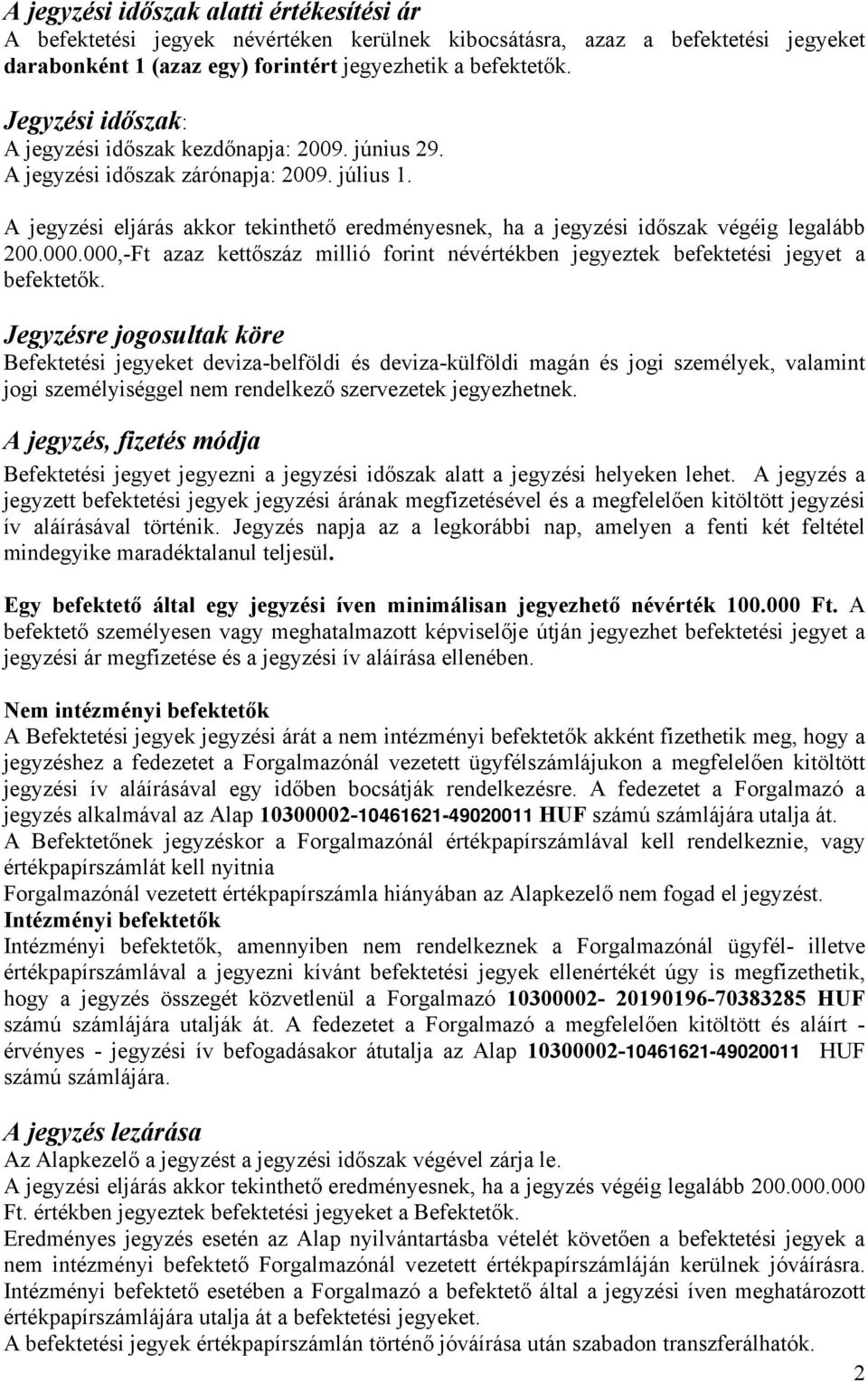 A jegyzési eljárás akkor tekinthető eredményesnek, ha a jegyzési időszak végéig legalább 200.000.000,-Ft azaz kettőszáz millió forint névértékben jegyeztek befektetési jegyet a befektetők.