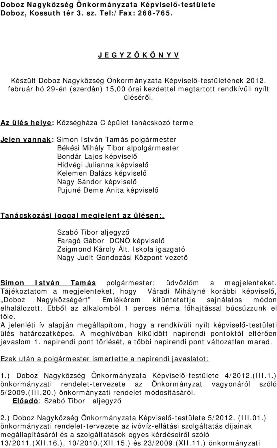 Az ülés helye: Községháza C épület tanácskozó terme Jelen vannak: Simon István Tamás polgármester Békési Mihály Tibor alpolgármester Bondár Lajos képviselő Hidvégi Julianna képviselő Kelemen Balázs