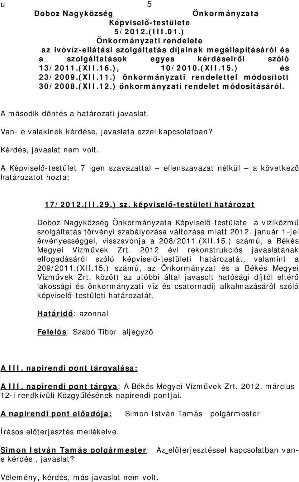 Van- e valakinek kérdése, javaslata ezzel kapcsolatban? Kérdés, javaslat nem volt. 17/2012.(II.29.) sz.