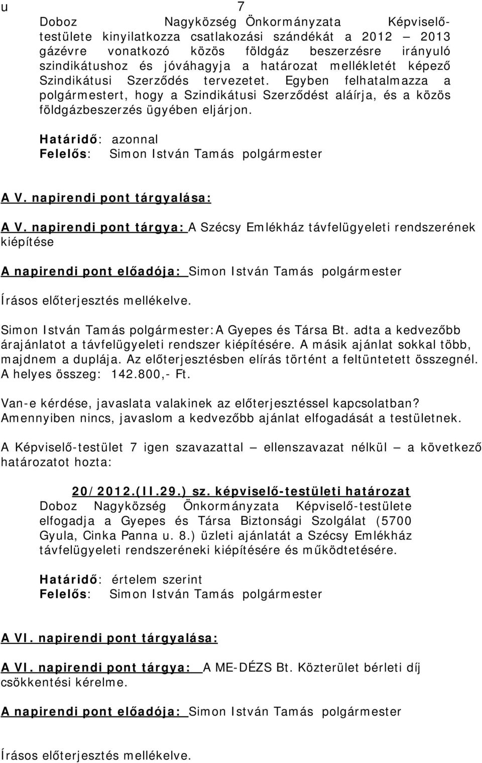 Határidő: azonnal Felelős: Simon István Tamás polgármester A V. napirendi pont tárgyalása: A V.