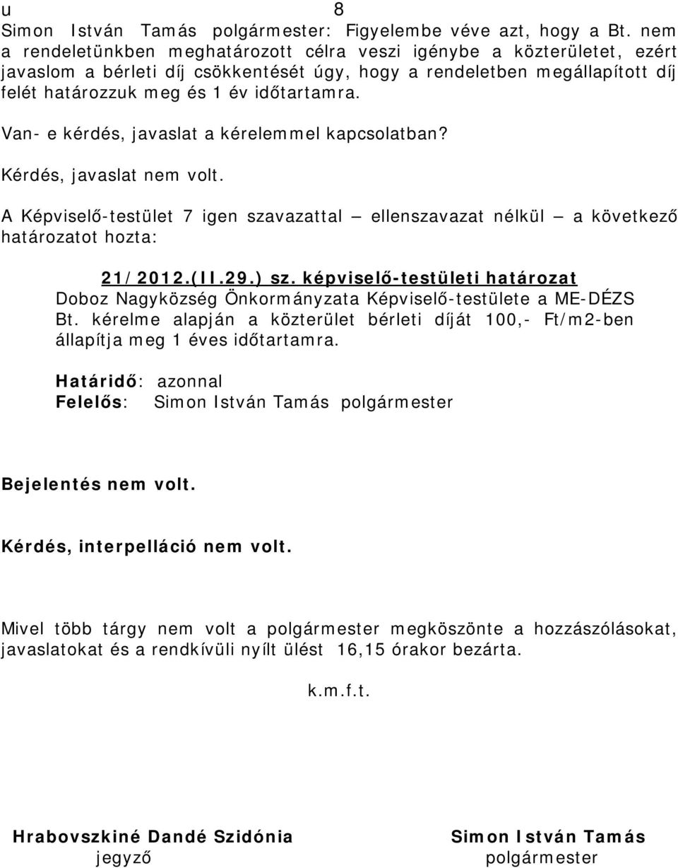 Van- e kérdés, javaslat a kérelemmel kapcsolatban? Kérdés, javaslat nem volt. 21/2012.(II.29.) sz. képviselő-testületi határozat Doboz Nagyközség Önkormányzata Képviselő-testülete a ME-DÉZS Bt.